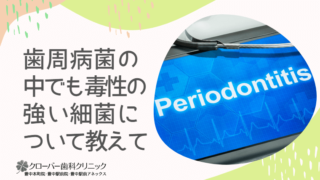 歯周病菌の中でも毒性の強い細菌について教えて