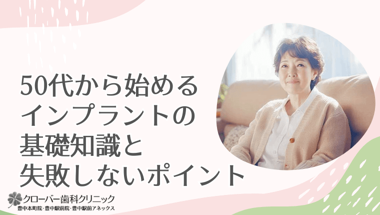 50代から始めるインプラントの基礎知識と失敗しないポイント