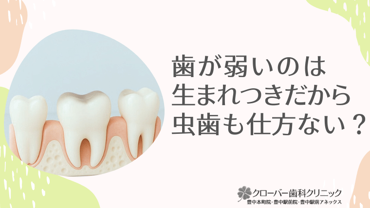 歯が弱いのは生まれつきだから虫歯も仕方ない？